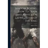 Shadow Boxing, How To Train And Advice On Living, Rules Of The Ring