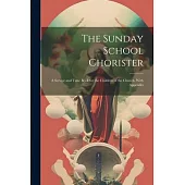 The Sunday School Chorister: A Service and Tune Book for the Children of the Church. With Appendix