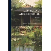 Lombardic Architecture; its Origin, Development and Derivatives; Volume 1