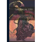 The Sexual Life: A Scientific Treatise Designed for Advanced Students and the Professions, Embracing the Natural Sexual Impulse, Normal