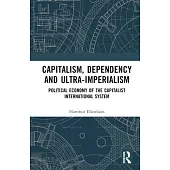 Capitalism, Dependency and Ultra-Imperialism: Political Economy of the Capitalist International System