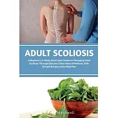 Adult Scoliosis: A Beginner’s 2-Week Quick Start Guide on Managing Adult Scoliosis Through Diet and Other Natural Methods, With Sample