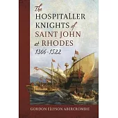 The Hospitaller Knights of Saint John at Rhodes 1306-1522