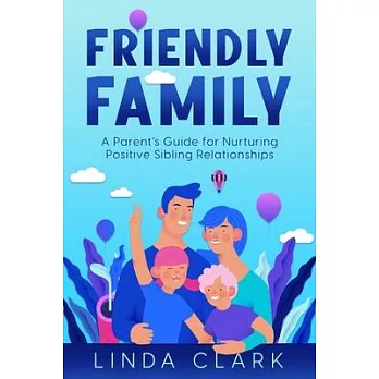 Friendly Family: A Parent’s Guide for Nurturing Positive Sibling Relationships