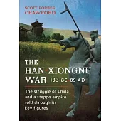 The Han-Xiongnu War, 133 Bc-89 Ad: The Struggle of China and a Steppe Empire Told Through Its Key Figures