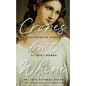 Crones Don’t Whine: Concentrated Wisdom for Mature Women