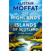 The Highlands and Islands of Scotland: A New History