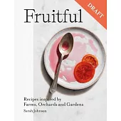 Fruitful: Recipes Inspired by Farms, Orchards and Gardens