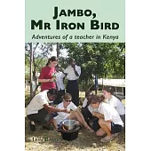 Jambo, Mr Iron Bird: Adventures of a Teacher in Kenya