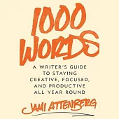 1000 Words: A Guide to Staying Creative, Focused, and Productive All-Year Round
