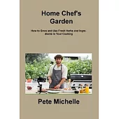 Home Chef’s Garden: How to Grow and Use Fresh Herbs and Ingredients in Your Cooking