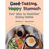 Good-Tasting, Happy Stomach: Your Way to Healthier Eating Habits