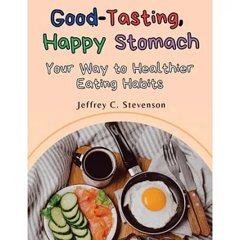 Good-Tasting, Happy Stomach: Your Way to Healthier Eating Habits