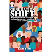 Generation Shift: How generational evolution is changing the way we think, work and live