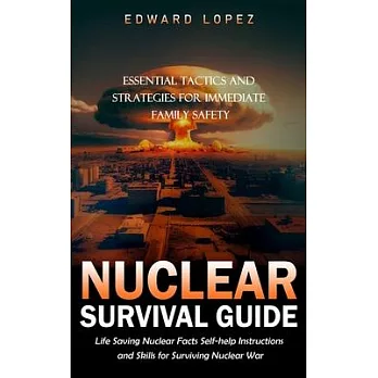 Nuclear Survival Guide: Essential Tactics and Strategies for Immediate Family Safety (Life Saving Nuclear Facts Self-help Instructions and Ski