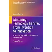 Mastering Technology Transfer: From Invention to Innovation: A Step-By-Step Guide for Researchers and Inventors