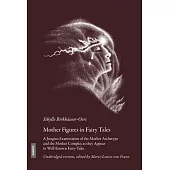 Mother Figures in Fairy Tales: A Jungian Examination of the Mother Archetype and the Mother Complex as They Appear in Well-Known Fairy Tales