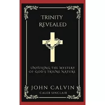 Trinity Revealed: Unveiling the Mystery of God’s Triune Nature (Grapevine Press)