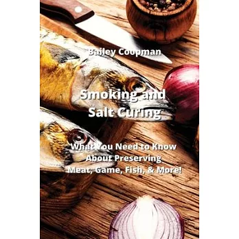 Smoking and Salt Curing: What You Need to Know About Preserving Meat, Game, Fish, & More!