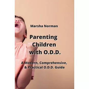 Parenting Children with O.D.D.: A Modern, Comprehensive, & Practical O.D.D. Guide