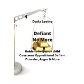 Defiant No More: Guide to help your child Overcome Oppositional Defiant Disorder, Anger & More