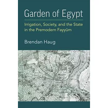 Garden of Egypt: Irrigation, Society, and the State in the Premodern Fayyum