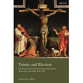 Trinity and Election: The Christocentric Reorientation of Karl Barth’s Speculative Theology, 1936-1942