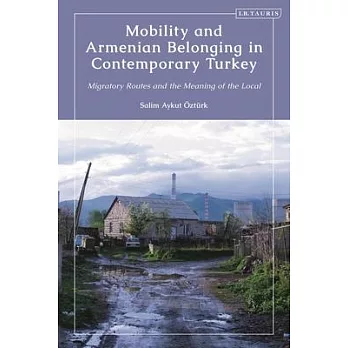 Mobility and Armenian Belonging in Contemporary Turkey: Migratory Routes and the Meaning of the Local