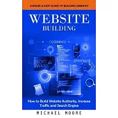 Website Building: Concise & Easy Guide to Building Websites (How to Build Website Authority, Increase Traffic and Search Engine)