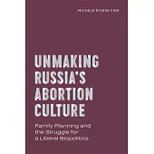 Unmaking Russia’s Abortion Culture: Family Planning and the Struggle for a Liberal Biopolitics