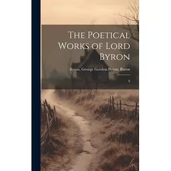 The Poetical Works of Lord Byron: 6