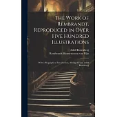The Work of Rembrandt, Reproduced in Over Five Hundred Illustrations; With a Biographical Introduction, Abridged From Adolf Rosenberg