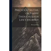 Precious Truths, or Happy Thoughts for Life’s Journey
