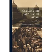 Ceylon, the Paradise of Adam: The Record of Seven Years Residence in the Island
