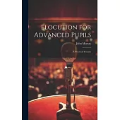 Elocution for Advanced Pupils: A Practical Treatise