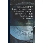 An Elementary Treatise on Algebra for the Use of the Students in High School and Colleges