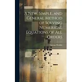 A New, Simple, and General Method of Solving Numerical Equations of all Orders