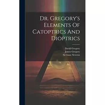 Dr. Gregory’s Elements Of Catoptrics And Dioptrics