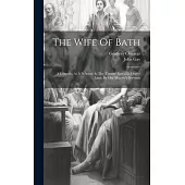 The Wife Of Bath: A Comedy, As It Is Acted At The Theatre-royal In Drury-lane, By Her Majesty’s Servants