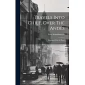 Travels Into Chile, Over The Andes: Illustrated With 30 Plates
