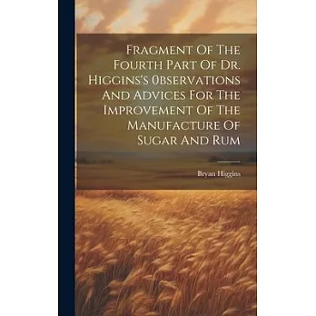 Fragment Of The Fourth Part Of Dr. Higgins’s 0bservations And Advices For The Improvement Of The Manufacture Of Sugar And Rum
