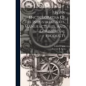 Spons’ Encyclopædia Of The Industrial Arts, Manufactures, And Commercial Products