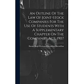 An Outline Of The Law Of Joint-stock Companies For The Use Of Students With A Supplementary Chapter On The Companies Act, 1907