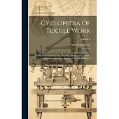 Cyclopedia Of Textile Work: A General Reference Library On Cotton, Woollen And Worsted Yarn Manufacture, Weaving, Designing, Chemistry And Dyeing,