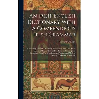 An Irish-english Dictionary With A Compendious Irish Grammar: Containing Upwards Of Twenty Thousand Words That Never Appeared In Any Former Irish Lexi