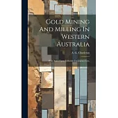 Gold Mining And Milling In Western Australia: With Notes Upon Telluride Treatment, Cost,