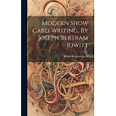 Modern Show Card Writing, By Joseph Bertram Jowitt