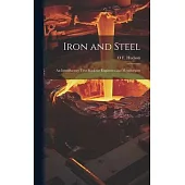 Iron and Steel: An Introductory Text-Book for Engineers and Metallurgists