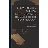 The Works of ... William Huntington ... to the Close of the Year Mdcccvi