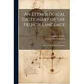An Etymological Dictionary of the French Language: Crowned by the French Academy
